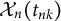 script upper X Subscript n Baseline left parenthesis t Subscript n k Baseline right parenthesis