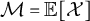 script upper M equals double struck upper E left bracket script upper X right bracket