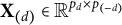 bold upper X Subscript left parenthesis d right parenthesis Baseline element of double struck upper R Superscript p Super Subscript d Superscript times p Super Subscript left parenthesis negative d right parenthesis