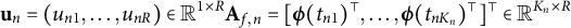bold u Subscript n Baseline equals left parenthesis u Subscript n Baseline 1 Baseline comma ellipsis comma u Subscript n upper R Baseline right parenthesis element of double struck upper R Superscript 1 times upper R Baseline bold upper A Subscript f comma n Baseline equals left bracket bold italic phi left parenthesis t Subscript n Baseline 1 Baseline right parenthesis Superscript normal down tack Baseline comma ellipsis comma bold italic phi left parenthesis t Subscript n upper K Sub Subscript n Subscript Baseline right parenthesis Superscript normal down tack Baseline right bracket Superscript normal down tack Baseline element of double struck upper R Superscript upper K Super Subscript n Superscript times upper R