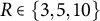 upper R element of StartSet 3 comma 5 comma 10 EndSet