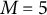 upper M equals 5