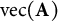 vec left parenthesis bold upper A right parenthesis