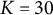 upper K equals 30