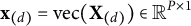 bold x Subscript left parenthesis d right parenthesis Baseline equals vec left parenthesis bold upper X Subscript left parenthesis d right parenthesis Baseline right parenthesis element of double struck upper R Superscript upper P times 1