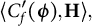 left angle bracket upper C prime Subscript f Baseline left parenthesis bold italic phi right parenthesis comma bold upper H right angle bracket comma