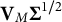 bold upper V Subscript upper M Baseline bold upper Sigma Superscript 1 divided by 2