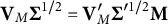 bold upper V Subscript upper M Baseline bold upper Sigma Superscript 1 divided by 2 Baseline equals bold upper V prime Subscript upper M Baseline bold upper Sigma Superscript prime 1 divided by 2 Baseline bold upper M