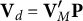 bold upper V Subscript d Baseline equals bold upper V prime Subscript upper M Baseline bold upper P