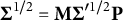 bold upper Sigma Superscript 1 divided by 2 Baseline equals bold upper M bold upper Sigma Superscript prime 1 divided by 2 Baseline bold upper P