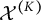 script upper X Superscript left parenthesis upper K right parenthesis