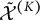 script upper X overtilde Superscript left parenthesis upper K right parenthesis