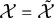 script upper X equals script upper X overtilde