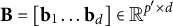 bold upper B equals left bracket bold b 1 ellipsis bold b Subscript d Baseline right bracket element of double struck upper R Superscript p prime times d