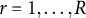 r equals 1 comma ellipsis comma upper R