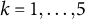 k equals 1 comma ellipsis comma 5