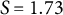 upper S equals 1.73