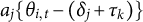 a Subscript j Baseline left brace theta Subscript i comma t Baseline minus left parenthesis delta Subscript j Baseline plus tau Subscript k Baseline right parenthesis right brace
