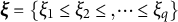 bold italic xi equals StartSet xi 1 less than or equals xi 2 less than or equals comma midline horizontal ellipsis less than or equals xi Subscript q Baseline EndSet