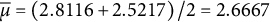 mu overbar equals left parenthesis 2.8116 plus 2.5217 right parenthesis divided by 2 equals 2.6667
