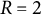 upper R equals 2
