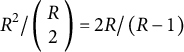 upper R squared divided by StartBinomialOrMatrix upper R Choose 2 EndBinomialOrMatrix equals 2 upper R divided by left parenthesis upper R minus 1 right parenthesis