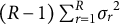 left parenthesis upper R minus 1 right parenthesis sigma summation Underscript r equals 1 Overscript upper R Endscripts sigma Subscript r Baseline Superscript 2