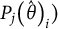 upper P Subscript j Baseline left parenthesis ModifyingAbove theta With caret right parenthesis Subscript i Baseline right parenthesis