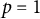 p equals 1