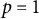 p equals 1