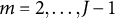m equals 2 comma ellipsis comma upper J minus 1