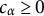 c Subscript alpha Baseline greater than or equals 0