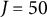 upper J equals 50