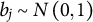 b Subscript j Baseline tilde upper N left parenthesis 0 comma 1 right parenthesis