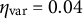 eta Subscript var Baseline equals 0.04