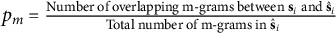 p Subscript m Baseline equals StartFraction Number of overlapping m minus grams between bold s Subscript i Baseline and ModifyingAbove bold s With caret Subscript i Baseline Over Total number of m minus grams in ModifyingAbove bold s With caret Subscript i Baseline EndFraction