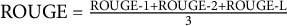 ROUGE equals StartFraction ROUGE minus 1 plus ROUGE minus 2 plus ROUGE minus upper L Over 3 EndFraction