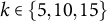 k element of StartSet 5 comma 10 comma 15 EndSet
