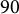 90