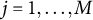 j equals 1 comma ellipsis comma upper M