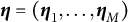 bold italic eta equals left parenthesis bold italic eta 1 comma ellipsis comma bold italic eta Subscript upper M Baseline right parenthesis