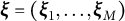 bold italic xi equals left parenthesis bold italic xi 1 comma ellipsis comma bold italic xi Subscript upper M Baseline right parenthesis