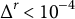 normal upper Delta Superscript r Baseline less than 10 Superscript negative 4