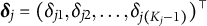bold italic delta Subscript j Baseline equals left parenthesis delta Subscript j Baseline 1 Baseline comma delta Subscript j Baseline 2 Baseline comma ellipsis comma delta Subscript j left parenthesis upper K Sub Subscript j Subscript minus 1 right parenthesis Baseline right parenthesis Superscript normal down tack