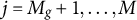 j equals upper M Subscript g Baseline plus 1 comma ellipsis comma upper M