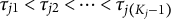 tau Subscript j Baseline 1 Baseline less than tau Subscript j Baseline 2 Baseline less than midline horizontal ellipsis less than tau Subscript j left parenthesis upper K Sub Subscript j Subscript minus 1 right parenthesis