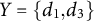 upper Y equals StartSet d 1 comma d 3 EndSet