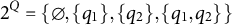 2 Superscript upper Q Baseline equals StartSet normal empty set comma StartSet q 1 EndSet comma StartSet q 2 EndSet comma StartSet q 1 comma q 2 EndSet EndSet