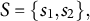 upper S equals StartSet s 1 comma s 2 EndSet comma