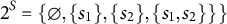 2 Superscript upper S Baseline equals StartSet normal empty set comma StartSet s 1 EndSet comma StartSet s 2 EndSet comma StartSet s 1 comma s 2 EndSet EndSet right brace